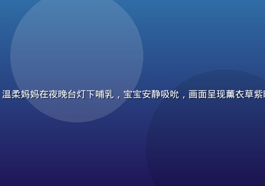 奶水漫画哺乳日常系列大图，温柔妈妈在夜晚台灯下哺乳，宝宝安静吸吮，画面呈现薰衣草紫暖光氛围，细节丰富情感动人