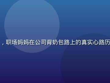 奶水漫画背奶妈妈篇，职场妈妈在公司背奶包路上的真实心路历程，画风温暖有力量